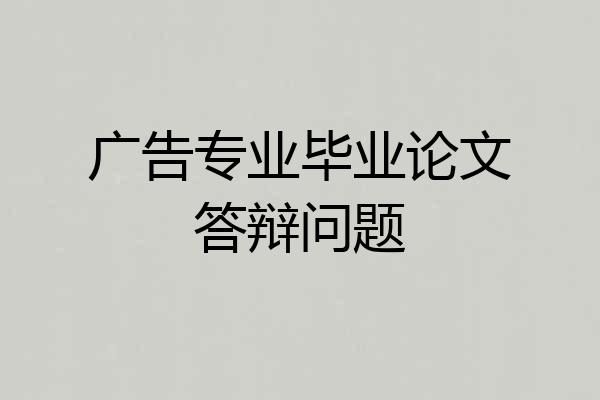 广告专业毕业论文答辩问题