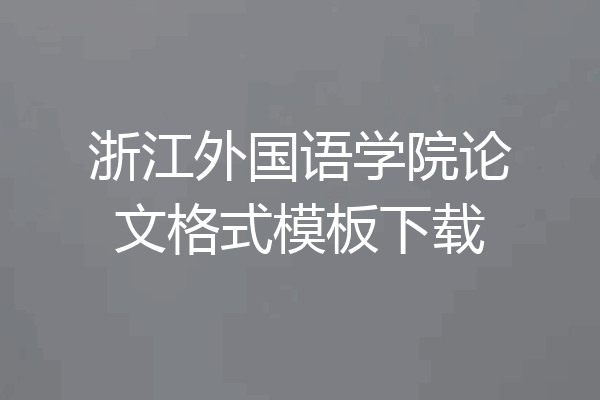 浙江外国语学院论文格式模板下载