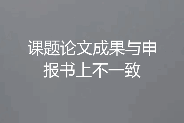 课题论文成果与申报书上不一致