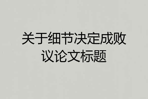 关于细节决定成败议论文标题