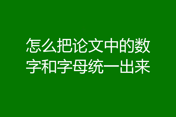 怎么把论文中的数字和字母统一出来