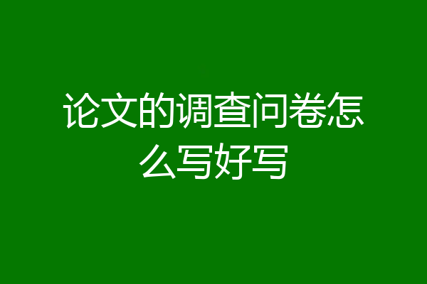 论文的调查问卷怎么写好写