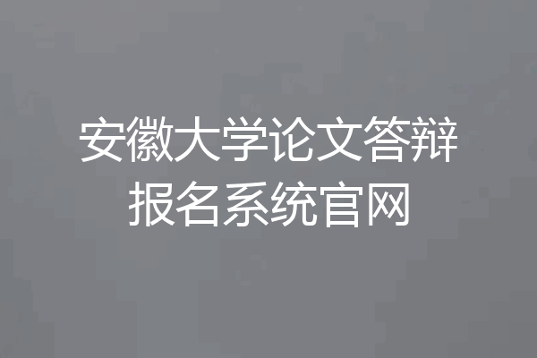 安徽大学论文答辩报名系统官网