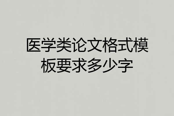 医学类论文格式模板要求多少字