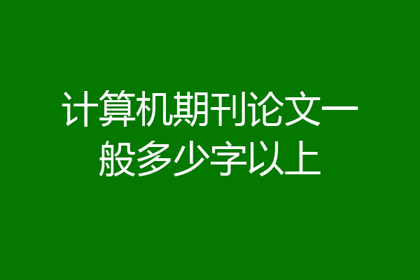 计算机期刊论文一般多少字以上