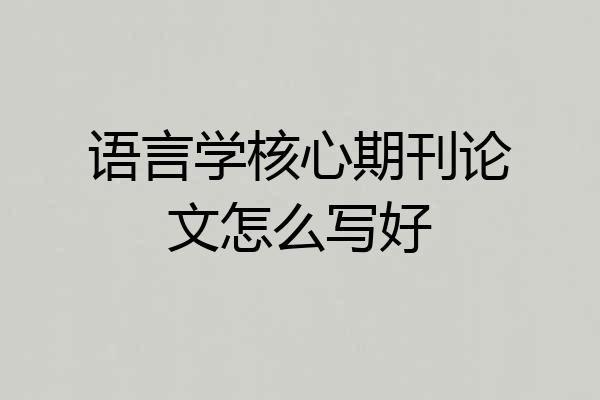 语言学核心期刊论文怎么写好