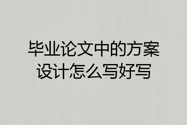毕业论文中的方案设计怎么写好写