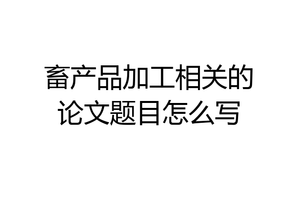 畜产品加工相关的论文题目怎么写