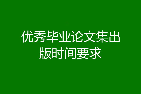 优秀毕业论文集出版时间要求