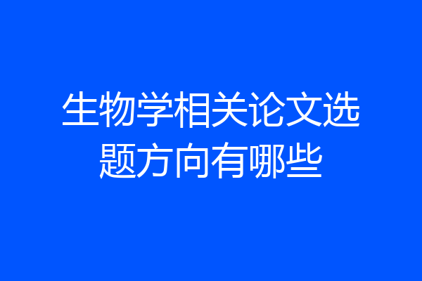 生物学相关论文选题方向有哪些
