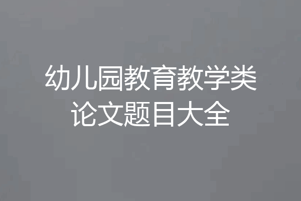 幼儿园教育教学类论文题目大全