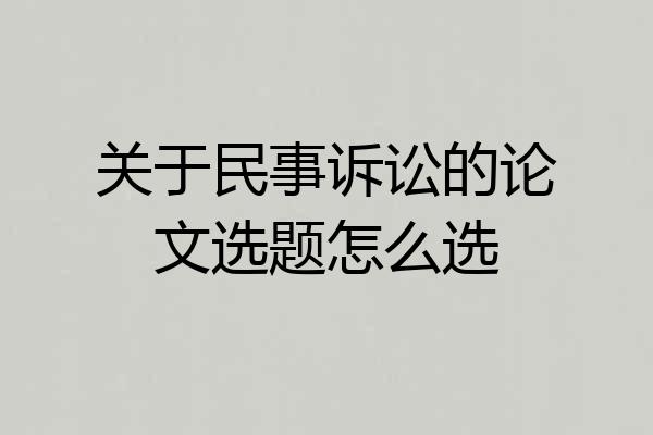 关于民事诉讼的论文选题怎么选