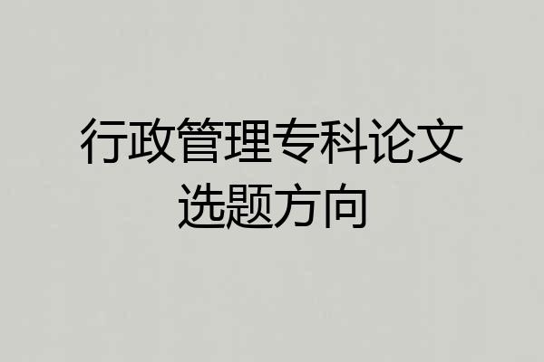 行政管理专科论文选题方向