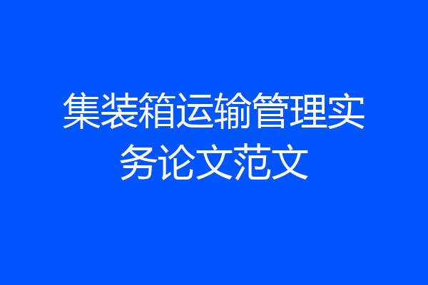集装箱运输管理实务论文范文