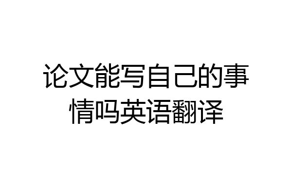 论文能写自己的事情吗英语翻译