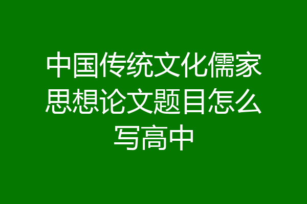 中国传统文化儒家思想论文题目怎么写高中