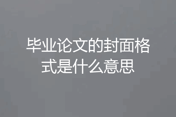 毕业论文的封面格式是什么意思