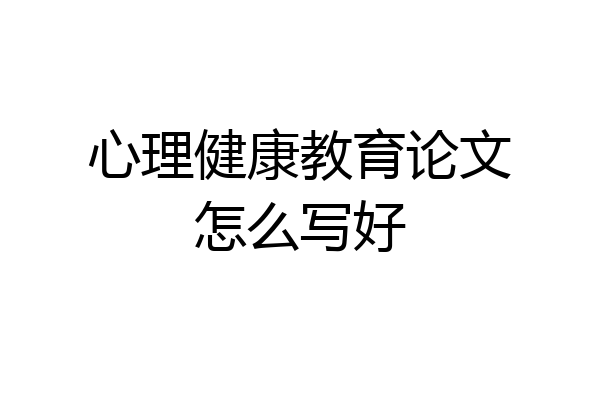 心理健康教育论文怎么写好
