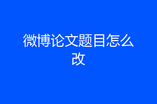 微博论文题目怎么改