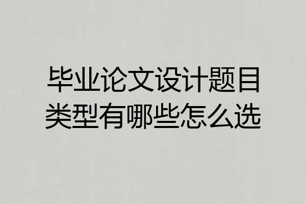 毕业论文设计题目类型有哪些怎么选