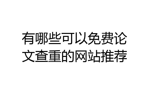 有哪些可以免费论文查重的网站推荐
