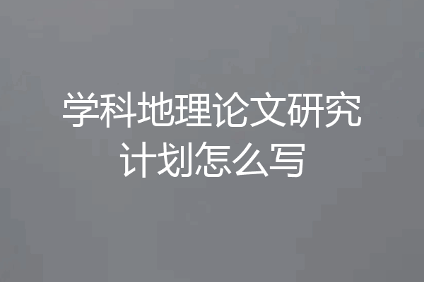 学科地理论文研究计划怎么写