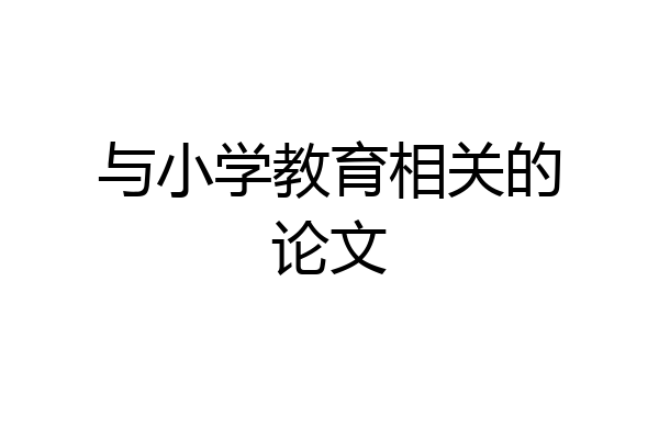 与小学教育相关的论文