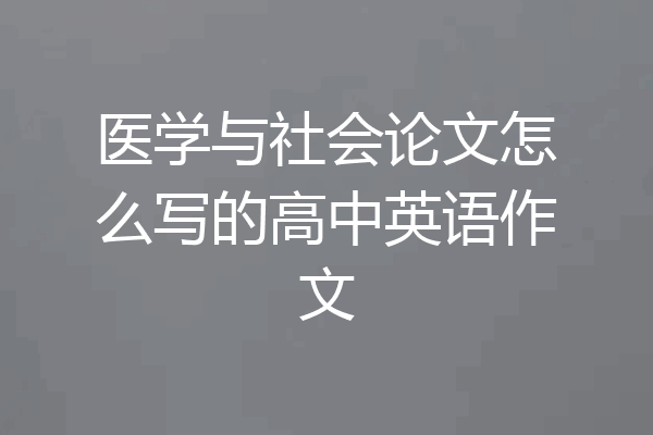 医学与社会论文怎么写的高中英语作文