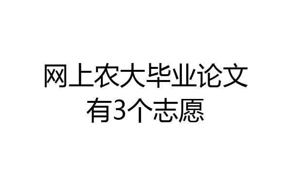网上农大毕业论文有3个志愿
