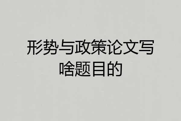形势与政策论文写啥题目的