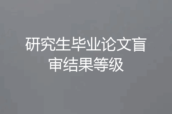 研究生毕业论文盲审结果等级