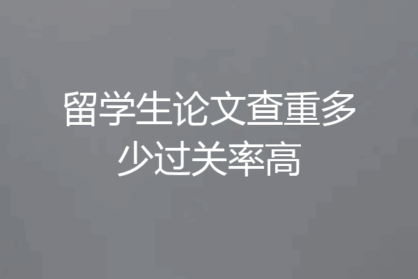 留学生论文查重多少过关率高