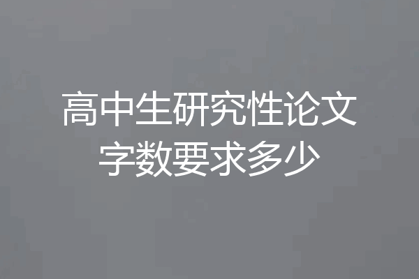 高中生研究性论文字数要求多少