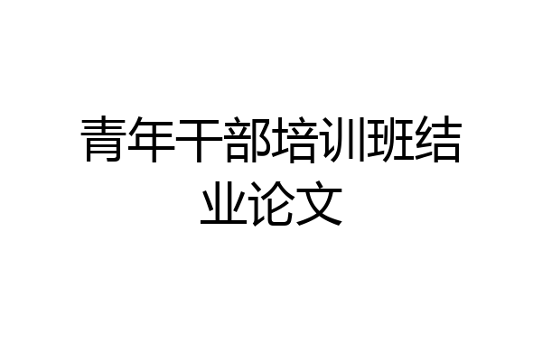 青年干部培训班结业论文