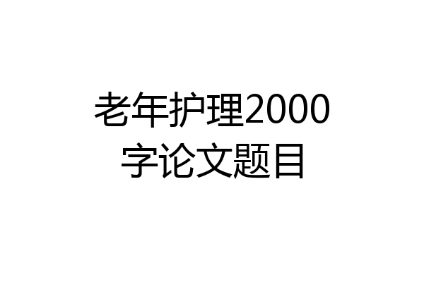 老年护理2000字论文题目