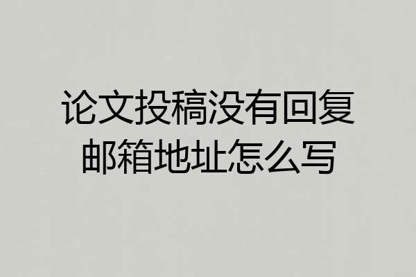 论文投稿没有回复邮箱地址怎么写