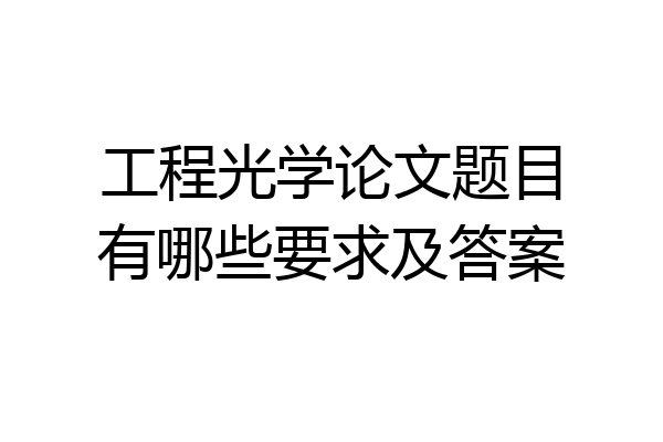 工程光学论文题目有哪些要求及答案