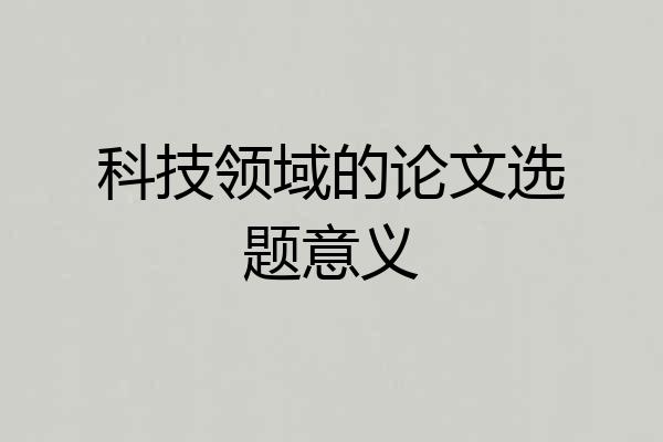 科技领域的论文选题意义