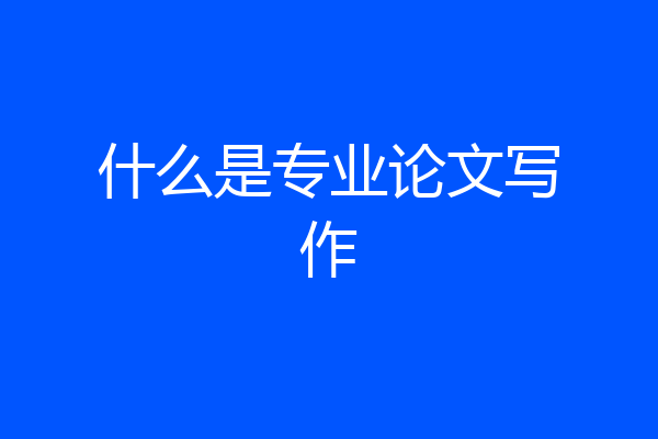 什么是专业论文写作
