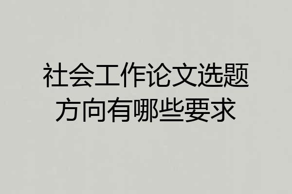 社会工作论文选题方向有哪些要求