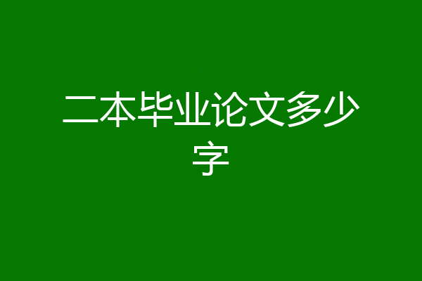 二本毕业论文多少字