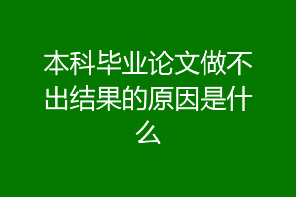 本科毕业论文做不出结果的原因是什么