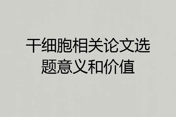 干细胞相关论文选题意义和价值