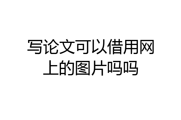 写论文可以借用网上的图片吗吗