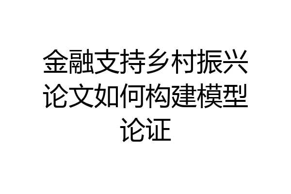 金融支持乡村振兴论文如何构建模型论证