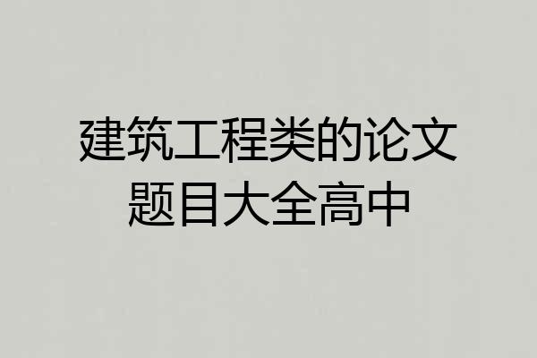 建筑工程类的论文题目大全高中
