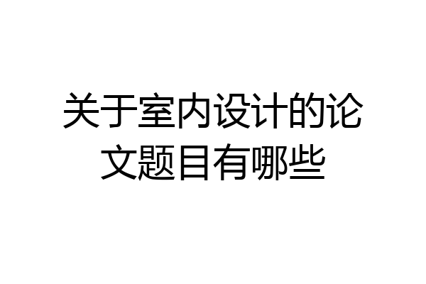 关于室内设计的论文题目有哪些