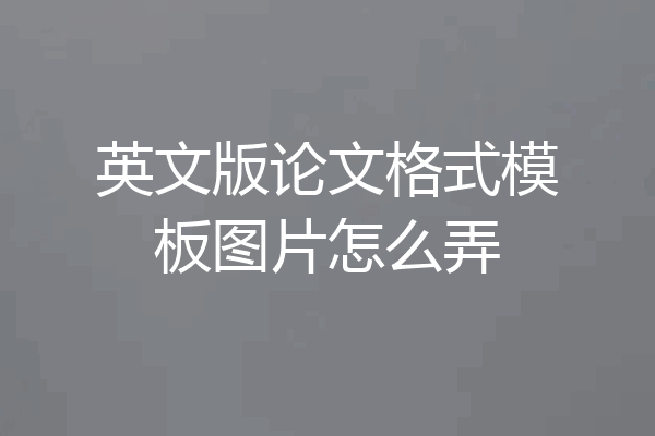 英文版论文格式模板图片怎么弄