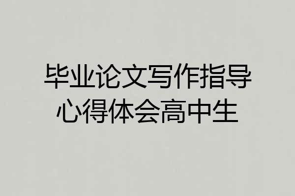 毕业论文写作指导心得体会高中生