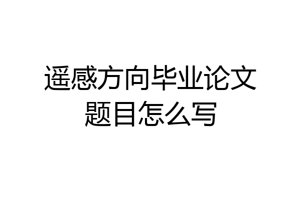 遥感方向毕业论文题目怎么写